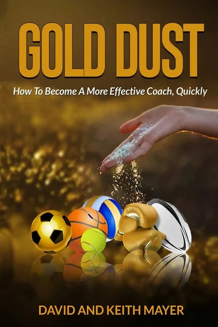 Gold Dust: How to Become A More Effective Coach, Quickly: How to become a better communicator - Paperback
