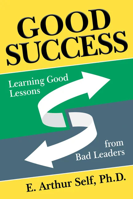 Good Success: Learning Good Lessons from Bad Leaders - Paperback