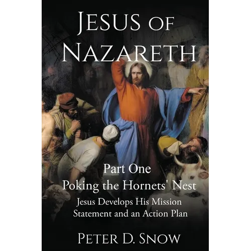 JESUS OF NAZARETH Part One: POKING THE HORNETS' NEST: Jesus Develops His Mission Statement and an Action Plan: POKING THE HORNETS' NEST: Jesus Develop