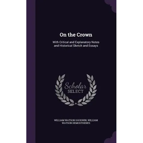 On the Crown: With Critical and Explanatory Notes and Historical Sketch and Essays - Hardcover