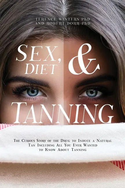 Sex, Diet and Tanning: The Curious Story of the Drug to Induce a Natural Tan Including All You Ever Wanted to Know About Tanning - Paperback