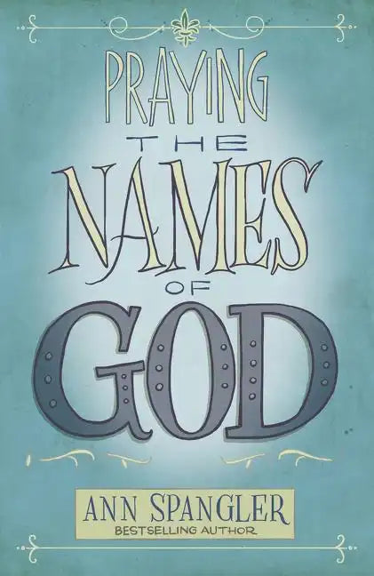 Praying the Names of God: A Six-Month Devotional Journey Into God's Love and Power - Paperback