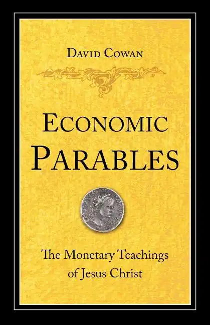 Economic Parables: The Monetary Teachings of Jesus Christ - Paperback
