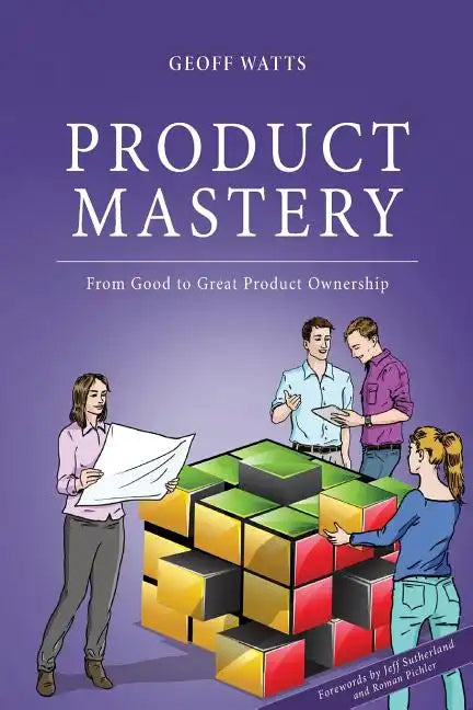 Product Mastery: From Good To Great Product Ownership - Paperback