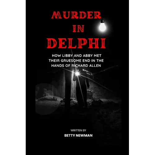 Murder in Delphi: how Libby and Abby met their gruesome end in the hands of Richard Allen - Paperback