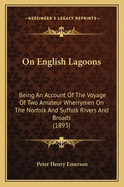 On English Lagoons: Being An Account Of The Voyage Of Two Amateur Wherrymen On The Norfolk And Suffolk Rivers And Broads (1893) - Paperback