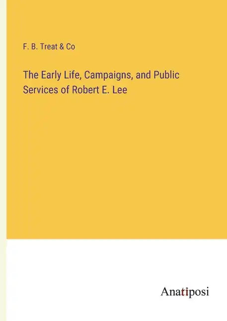 The Early Life, Campaigns, and Public Services of Robert E. Lee - Paperback