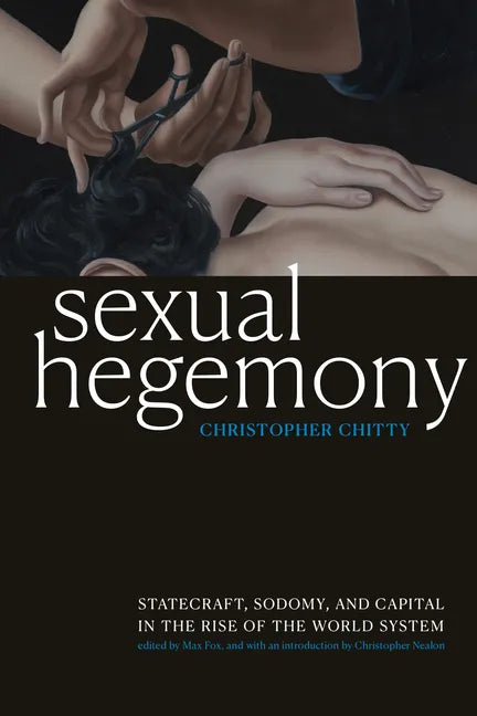 Sexual Hegemony: Statecraft, Sodomy, and Capital in the Rise of the World System - Paperback
