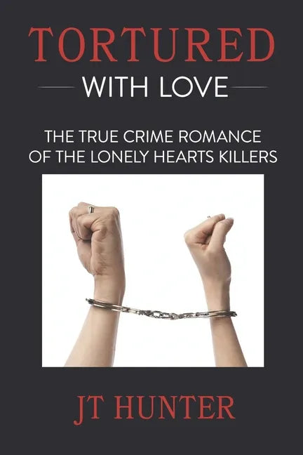 Tortured With Love: The True Crime Romance of the Lonely Hearts Killers - Paperback