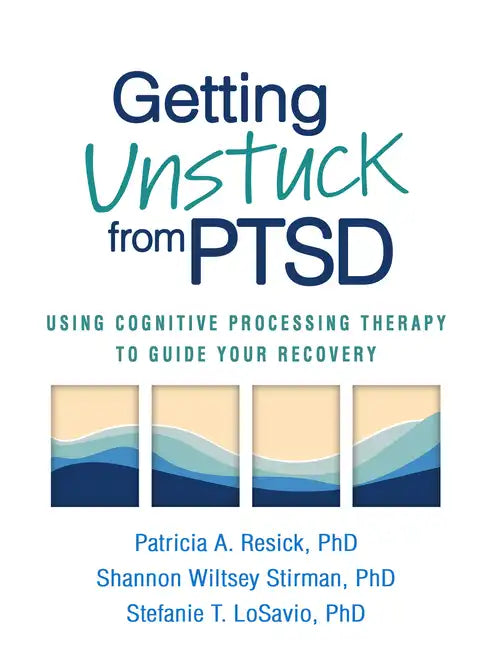 Getting Unstuck from PTSD: Using Cognitive Processing Therapy to Guide Your Recovery - Paperback