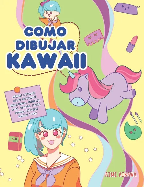 Como dibujar Kawaii: Aprende a dibujar más de 100 dibujos súper monos: Animales, chibi, objetos, flores, comida, criaturas mágicas y más! - Paperback