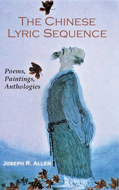 The Chinese Lyric Sequence: Poems, Paintings, Anthologies - Hardcover