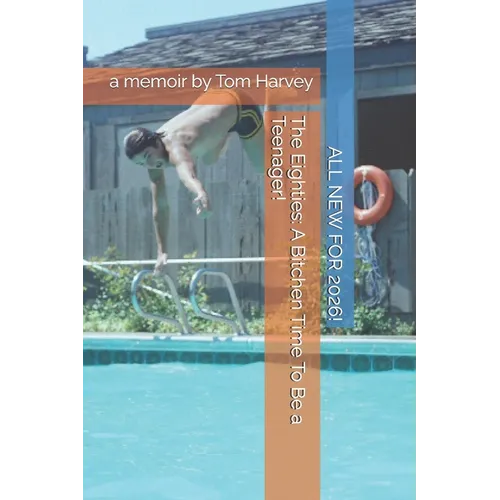 The Eighties: A Bitchen Time To Be a Teenager!: a memoir by Tom Harvey - Paperback