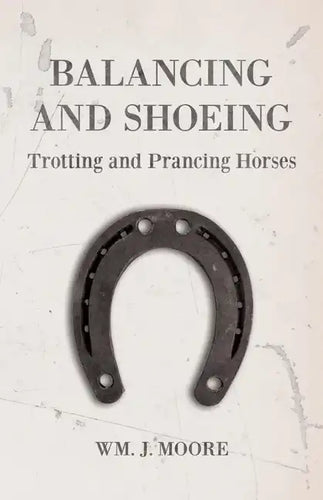 Balancing and Shoeing Trotting and Prancing Horses - Paperback