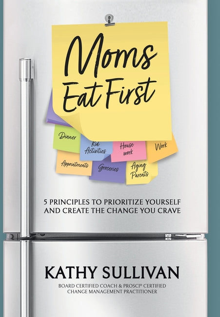 Moms Eat First: 5 Principles to Prioritize Yourself and Create the Change You Crave - Hardcover