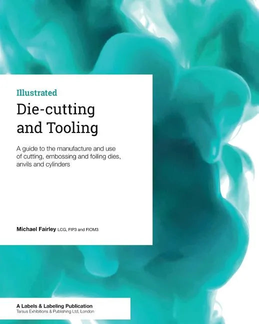 Die-cutting and Tooling: A guide to the manufacture and use of cutting, embossing and foiling dies, anvils and cylinders - Paperback
