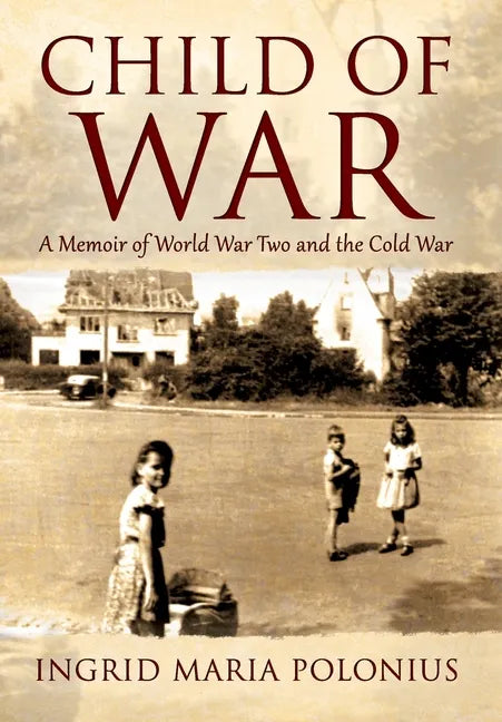 Child of War: A Memoir of World War Two and the Cold War - Hardcover