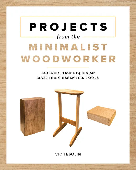 Projects from the Minimalist Woodworker: Building Techniques for Mastering Essential Tools - Paperback