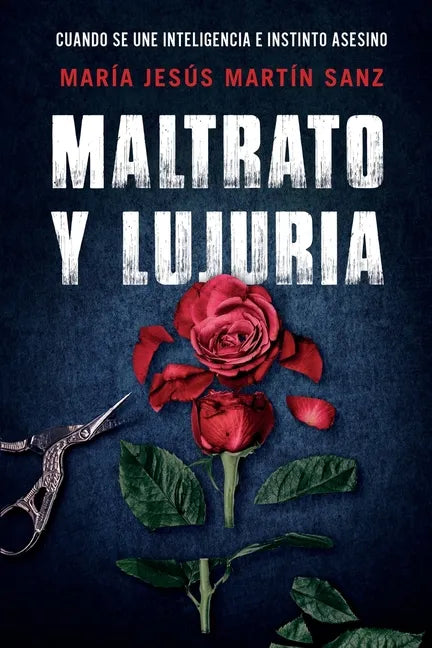 Maltrato Y Lujuria: Cuando Se Une Inteligencia E Instinto Asesino - Paperback