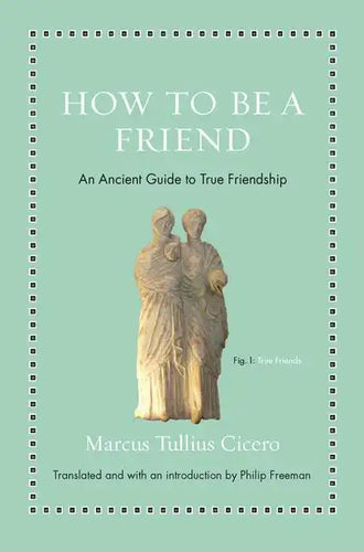 How to Be a Friend: An Ancient Guide to True Friendship - Hardcover