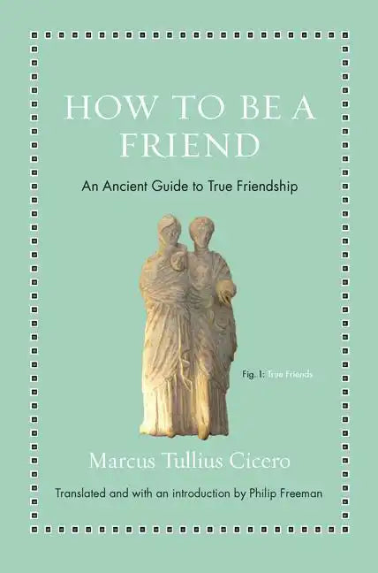 How to Be a Friend: An Ancient Guide to True Friendship - Hardcover