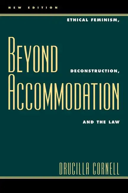 Beyond Accommodation: Ethical Feminism, Deconstruction, and the Law - Paperback
