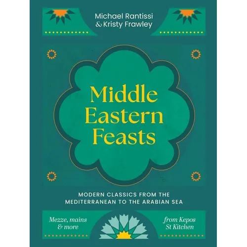 Middle Eastern Feasts: Modern Classics from the Mediterranean to the Arabian Sea - Hardcover