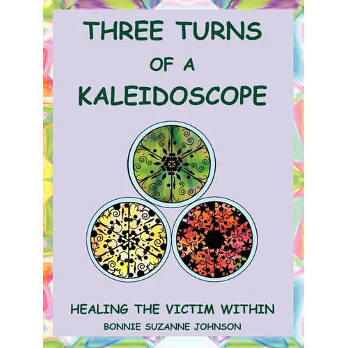 Three Turns of a Kaleidoscope: Healing the Victim Within - Paperback