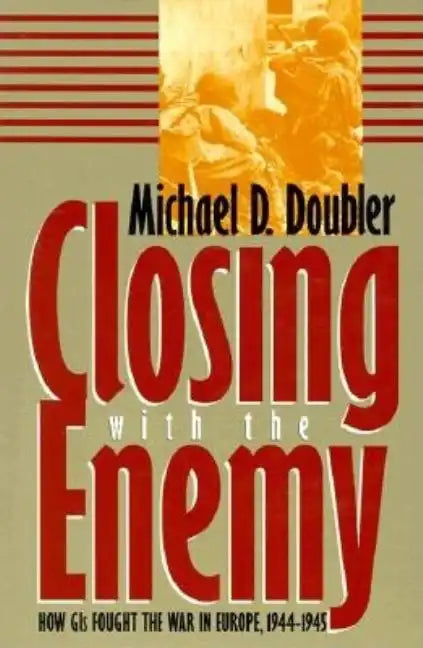Closing with the Enemy: How GIs Fought the War in Europe, 1944-1945 - Paperback