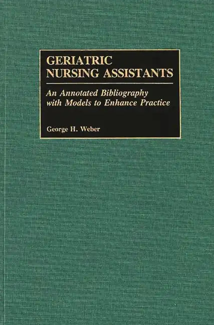 Geriatric Nursing Assistants: An Annotated Bibliography with Models to Enhance Practice - Hardcover