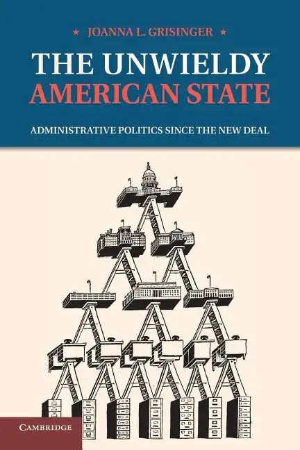 The Unwieldy American State: Administrative Politics Since the New Deal - Paperback