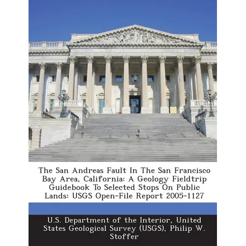 The San Andreas Fault in the San Francisco Bay Area, California: A Geology Fieldtrip Guidebook to Selected Stops on Public Lands: Usgs Open-File Repor - Paperback