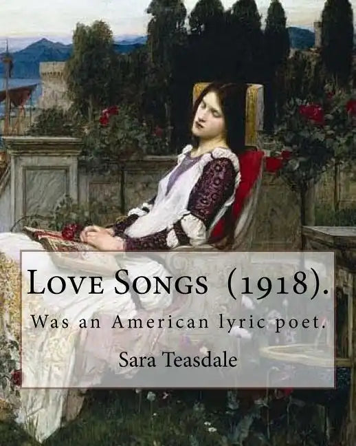 Love Songs (1918). By: Sara Teasdale: Sara Teasdale (August 8, 1884 - January 29, 1933) was an American lyric poet. - Paperback