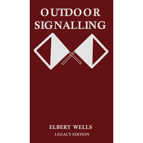 Outdoor Signalling (Legacy Edition): A Classic Handbook on Communicating Over Distance using Cypher Messages with Flags, Light, and Sound - Hardcover