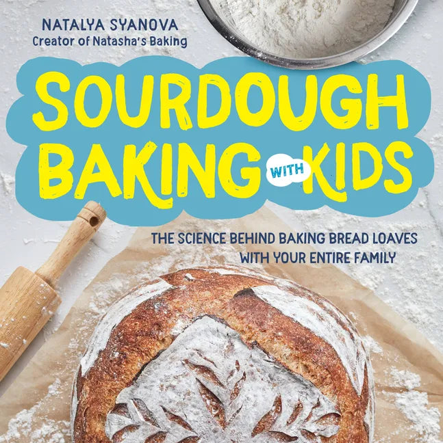 Sourdough Baking with Kids: The Science Behind Baking Bread Loaves with Your Entire Family - Paperback