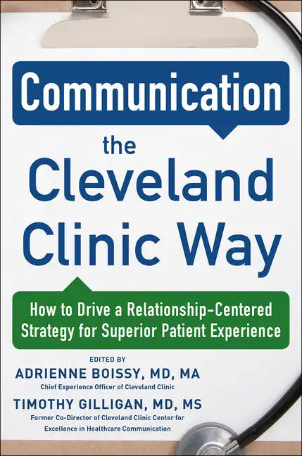 Communication the Cleveland Clinic Way: How to Drive a Relationship-Centered Strategy for Exceptional Patient Experience - Hardcover