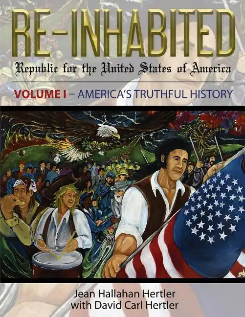 Re-Inhabited: Republic for the United States of America Volume I America's Truthful History - Paperback