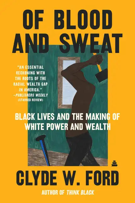 Of Blood and Sweat: Black Lives and the Making of White Power and Wealth - Paperback