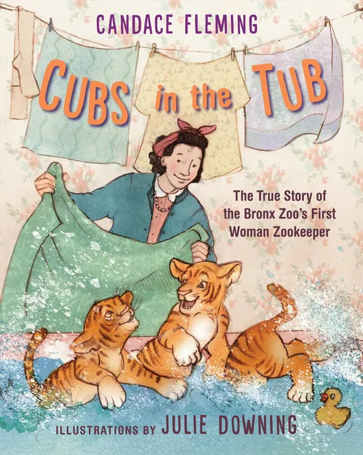 Cubs in the Tub: The True Story of the Bronx Zoo's First Woman Zookeeper - Hardcover