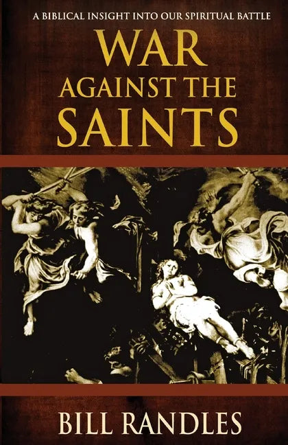 War Against the Saints: A Biblical Insight Into Our Spiritual Battle - Paperback