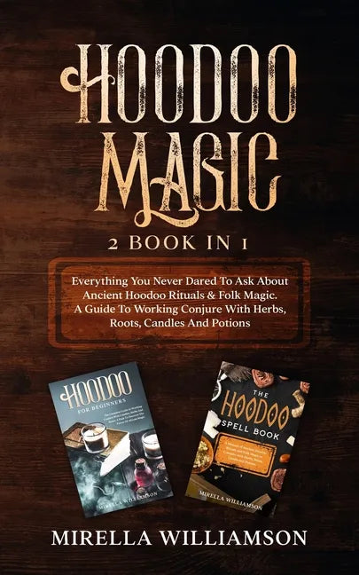 Hoodoo Magic: 2 BOOKS IN 1 Everything You Never Dared To Ask About Ancient Hoodoo Rituals & Folk Magic. A Guide To Working Conjure W - Paperback