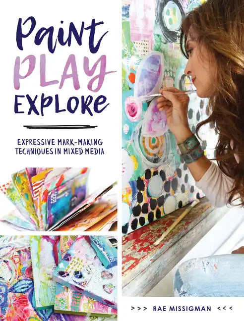 Paint, Play, Explore: Expressive Mark-Making Techniques in Mixed Media - Paperback