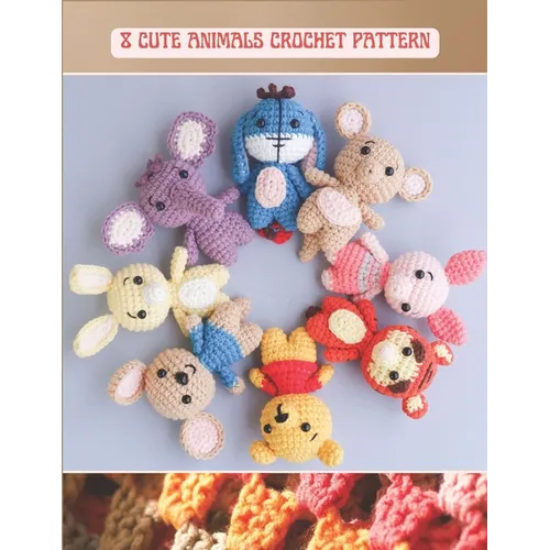 8 Cute Animals Crochet Pattern: Activity Crochet Book, Amigurumi Project Cute Tiger, Kangaroo, Rabbit, Pig, Elephant, Mouse with Detail Image - Paperback