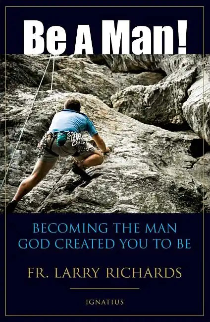 Be a Man!: Becoming the Man God Created You to Be - Paperback