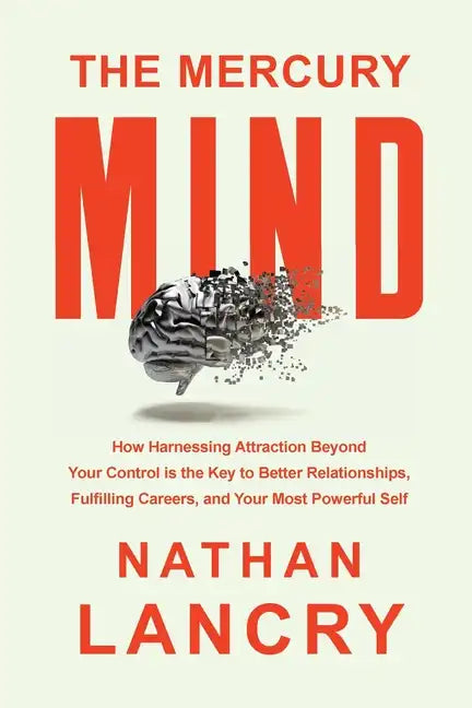 The Mercury Mind: How Harnessing Attraction Beyond Your Control is the Key to Better Relationships, Fulfilling Careers, and Your Most Powerful Self - Paperback