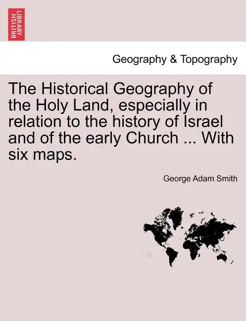 The Historical Geography of the Holy Land, especially in relation to the history of Israel and of the early Church ... With six maps. - Paperback