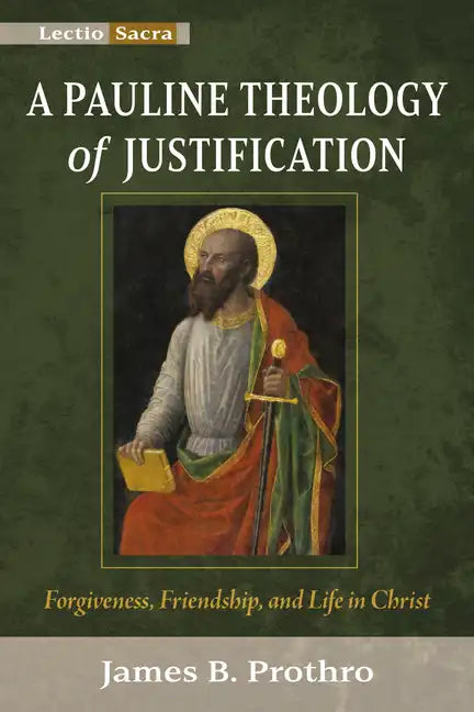 A Pauline Theology of Justification: Forgiveness, Friendship, and Life in Christ - Hardcover