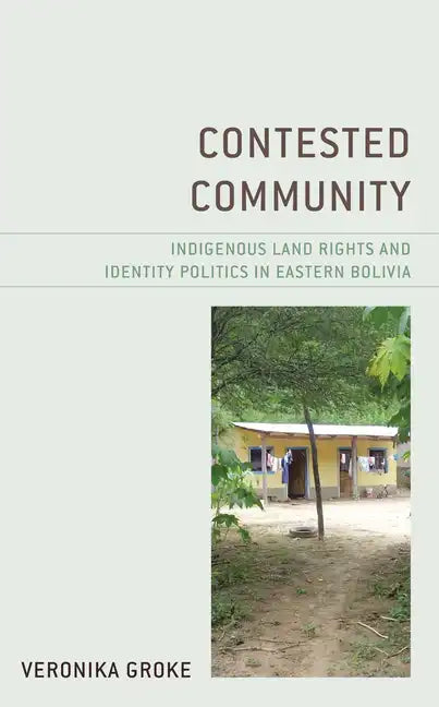 Contested Community: Indigenous Land Rights and Identity Politics in Eastern Bolivia - Paperback