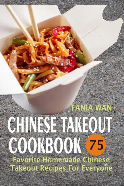 Chinese Takeout Cookbook: 75 Favorite Homemade Chinese Takeout Recipes For Everyone - Paperback