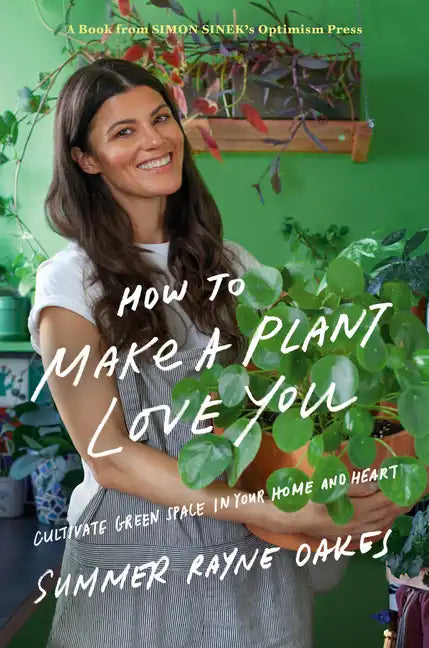 How to Make a Plant Love You: Cultivate Green Space in Your Home and Heart - Hardcover